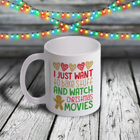 11oz Custom Christmas Mug - I Just Want To Bake Stuff and Watch Christmas Movies