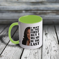 11oz Custom Mug - Kamala - I May Be The First But I will Not Be The Last