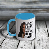 11oz Custom Mug - Kamala - I May Be The First But I will Not Be The Last