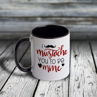 11oz Custom Mug - I Mustache You To Be Mine