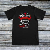 Unisex Custom Tees - We Love Because He Loved Us