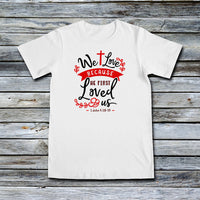 Unisex Custom Tees - We Love Because He Loved Us