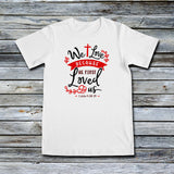 Unisex Custom Tees - We Love Because He Loved Us